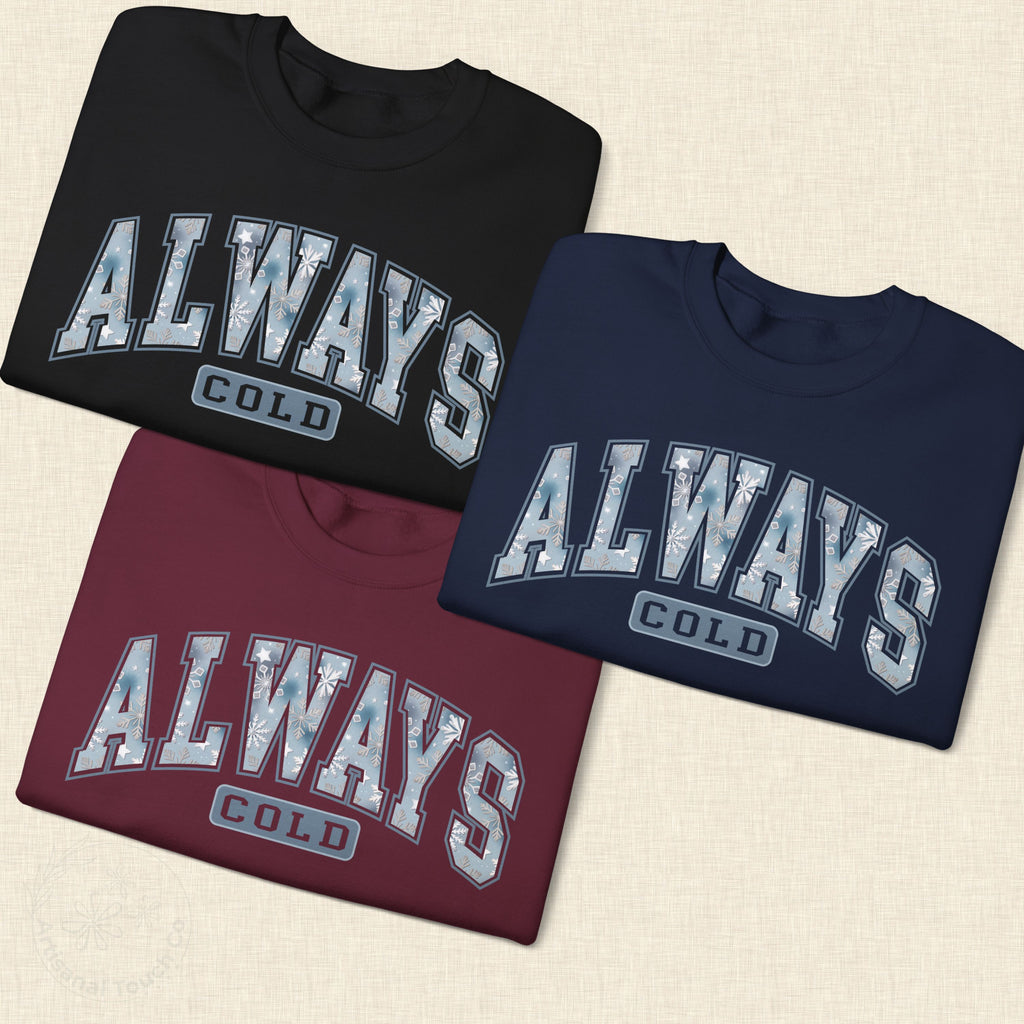 Always Cold Sweatshirt • Winter Cozy Crewneck • Trendy Winter Gift