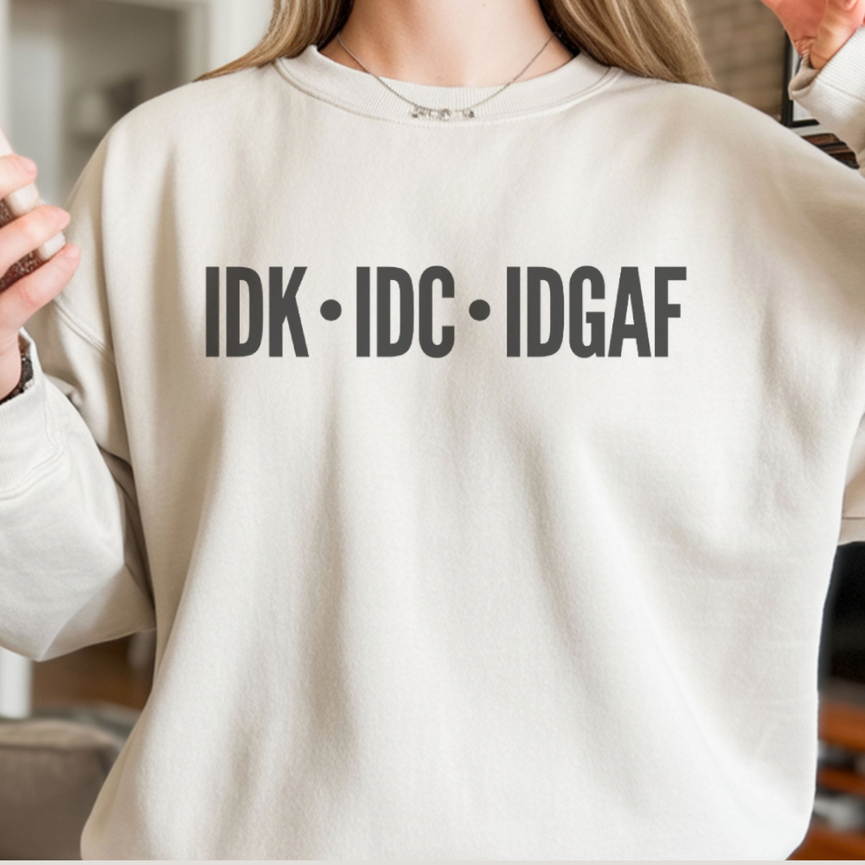 IDK IDC IDGAF Sweatshirt - Minimalist Streetwear