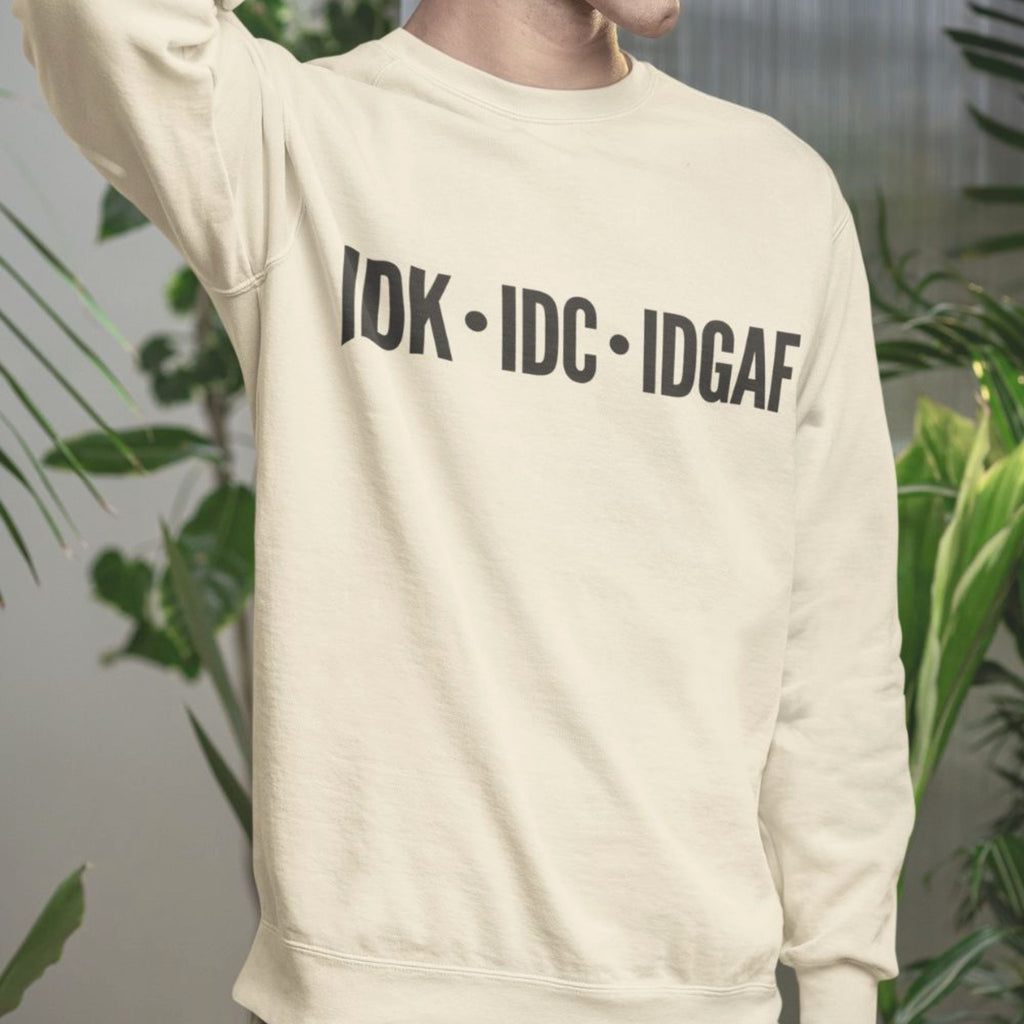 IDK IDC IDGAF Sweatshirt - Minimalist Streetwear